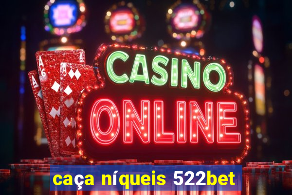 caça níqueis 522bet